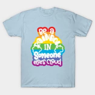 Be A Rainbow In Someone Else's Cloud T-Shirt